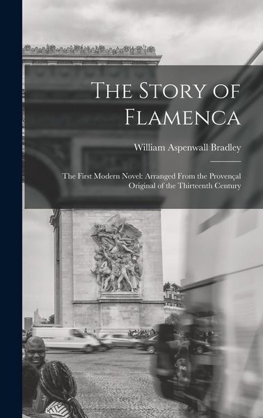 Produktbild: The Story of Flamenca: The First Modern Novel: Arranged From the Proven&ccedil;al Original of the Thirteenth Century