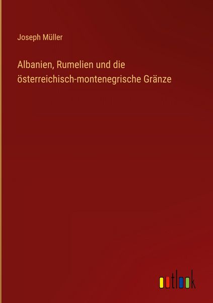 Produktbild: Albanien, Rumelien und die &ouml;sterreichisch-montenegrische Gr&auml;nze