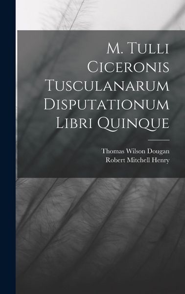 Produktbild: M. Tulli Ciceronis Tusculanarum Disputationum Libri Quinque