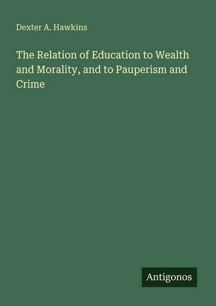 Produktbild: The Relation of Education to Wealth and Morality, and to Pauperism and Crime