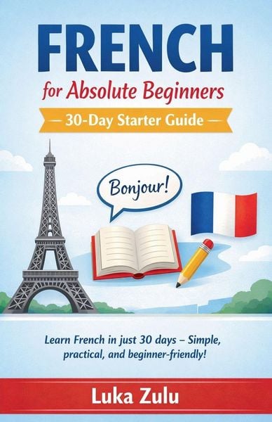 French for Absolute Beginners - 30-Day Starter Guide, Taschenbuch von Luka Zulu, Luka Zulu