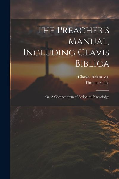 Produktbild: The Preacher's Manual, Including Clavis Biblica; or, A Compendium of Scriptural Knowledge