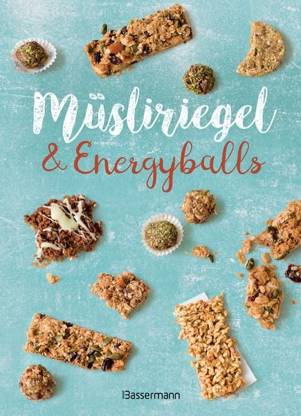 Müsliriegel und Energyballs. Die besten Rezepte für leckere Energiespender