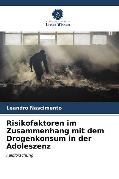 Risikofaktoren im Zusammenhang mit dem Drogenkonsum in der Adoleszenz, Taschenbuch von Leandro Nascimento, Verlag Unser Wissen, 9786206561026