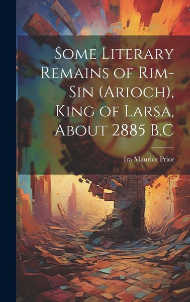 Produktbild: Some Literary Remains of Rim-Sin (Arioch), King of Larsa, About 2885 B.C