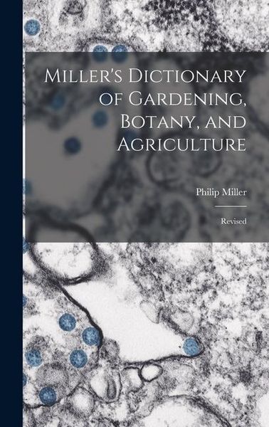 Produktbild: Miller's Dictionary of Gardening, Botany, and Agriculture: Revised
