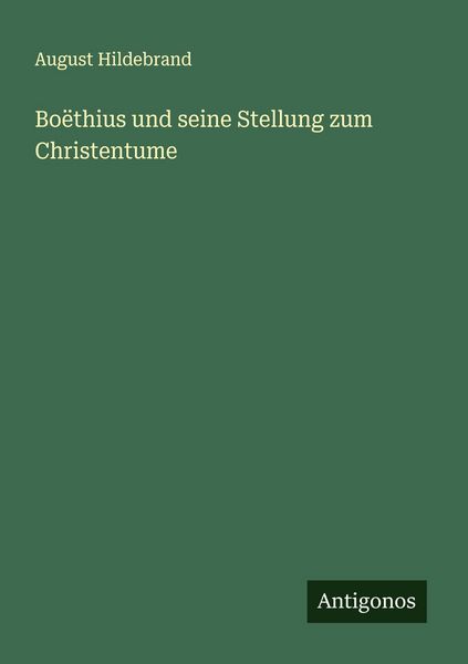 Boëthius und seine Stellung zum Christentume, Taschenbuch von August Hildebrand, Antigonos Verlag, 9783563905685