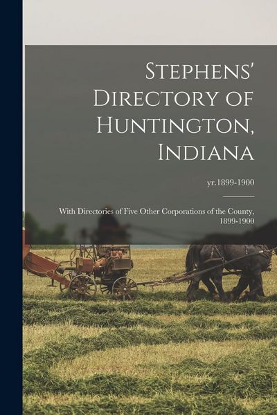 Produktbild: Stephens' Directory of Huntington, Indiana: With Directories of Five Other Corporations of the County, 1899-1900; yr.1899-1900