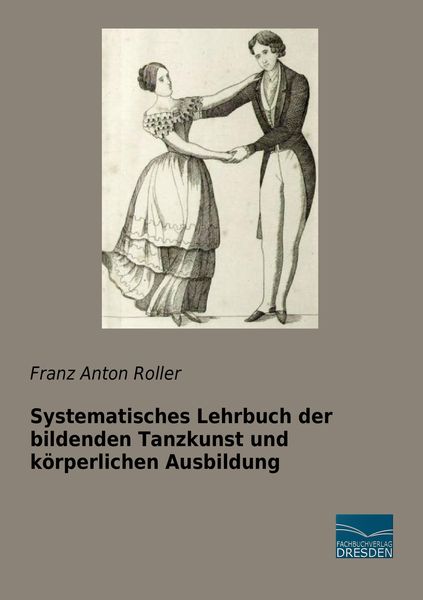 Systematisches Lehrbuch der bildenden Tanzkunst und körperlichen Ausbildung, Taschenbuch von Franz Anton Roller, Fachbuchverlag Dresden, 9783961690015