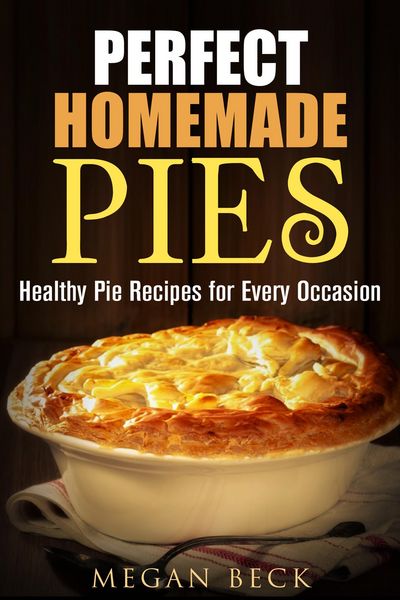 Produktbild: Perfect Homemade Pies: Healthy Pie Recipes for Every Occasion (Healthy Pies)