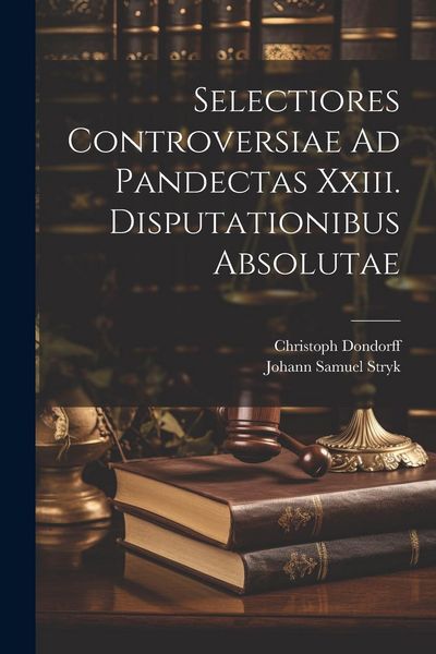 Produktbild: Selectiores Controversiae Ad Pandectas Xxiii. Disputationibus Absolutae