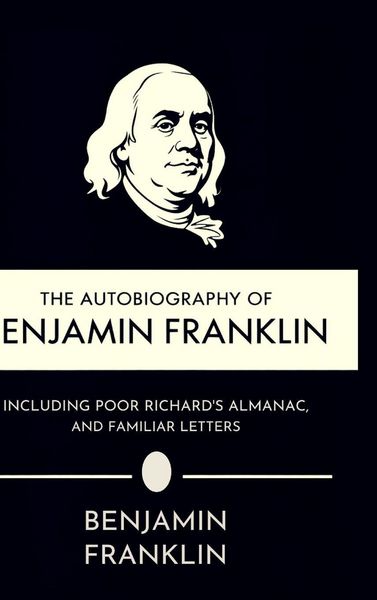 Produktbild: The Autobiography of Benjamin Franklin, Including Poor Richard's Almanac, and Familiar Letters