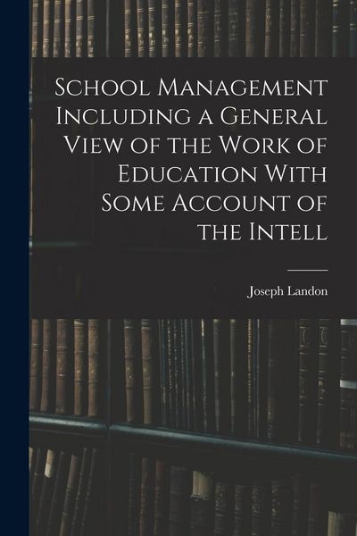 Produktbild: School Management Including a General View of the Work of Education With Some Account of the Intell