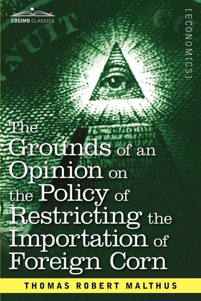 Produktbild: The Grounds of an Opinion on the Policy of Restricting the Importation of Foreign Corn Intended as an Appendix to Observations on the Corn Laws