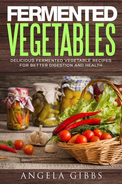 Produktbild: Fermented Vegetables: Delicious Fermented Vegetable Recipes for Better Digestion and Health