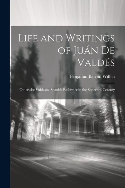 Produktbild: Life and Writings of Ju&aacute;n De Vald&eacute;s: Otherwise Valdesso, Spanish Reformer in the Sixteenth Century