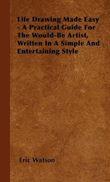 Produktbild: Life Drawing Made Easy - A Practical Guide For The Would-Be Artist, Written In A Simple And Entertaining Style