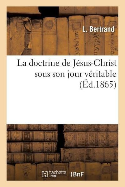 Produktbild: La Doctrine de J&eacute;sus-Christ Sous Son Jour V&eacute;ritable: Traduction En Vers Des Principales
