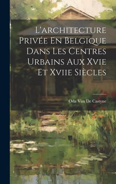 Produktbild: L'architecture Priv&eacute;e En Belgique Dans Les Centres Urbains Aux Xvie Et Xviie Si&egrave;cles