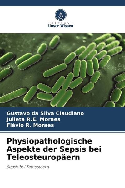 Physiopathologische Aspekte der Sepsis bei Teleosteuropäern, Taschenbuch von Gustavo da Silva Claudiano , Julieta R. E. Moraes , Flávio R. Moraes,