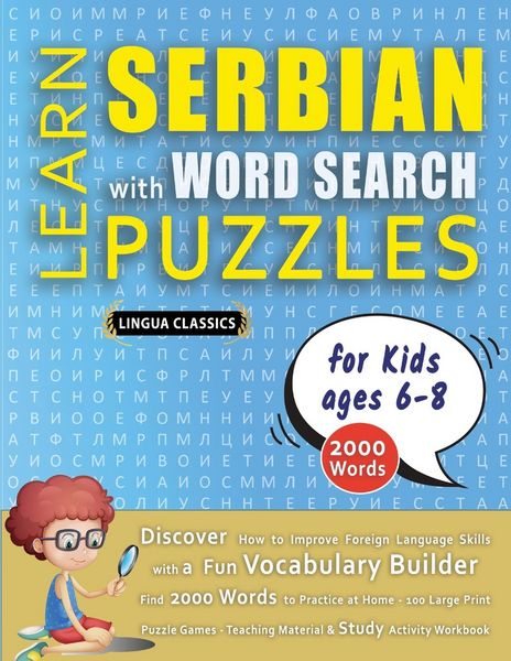 Produktbild: LEARN SERBIAN WITH WORD SEARCH PUZZLES FOR KIDS 6 - 8 - Discover How to Improve Foreign Language Skills with a Fun Vocabulary Builder. Find 2000 Words to Practice at Home - 100 Large Print Puzzle Games - Teaching Material, Study Activity Workbook