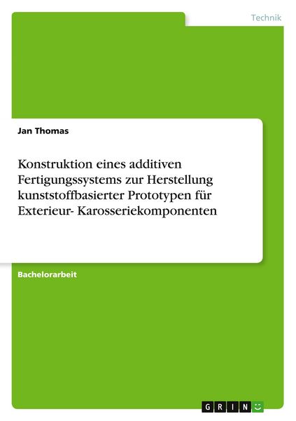 Produktbild: Konstruktion eines additiven Fertigungssystems zur Herstellung kunststoffbasierter Prototypen f&uuml;r Exterieur- Karosseriekomponenten