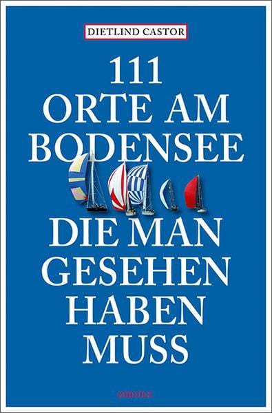 111 Orte am Bodensee, die man gesehen haben muss, Taschenbuch von Dietlind Castor, Emons Verlag, 978-3-7408-2581-2