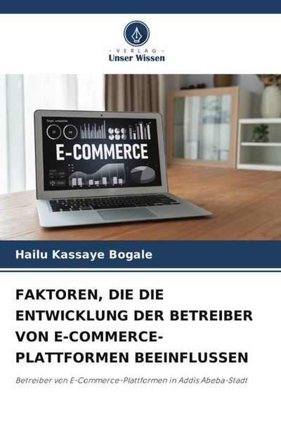 Faktoren, die die Entwicklung der Betreiber von E-Commerce-Plattformen Beeinflussen, Taschenbuch von Hailu Kassaye Bogale, Verlag Unser Wissen,