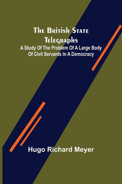 Produktbild: The British State Telegraphs; A Study of the Problem of a Large Body of Civil Servants in a Democracy