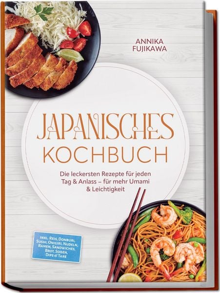 Produktbild: Japanisches Kochbuch: Die leckersten Rezepte f&uuml;r jeden Tag & Anlass &ndash; f&uuml;r mehr Umami & Leichtigkeit &ndash; inkl. Reis, Donburi, Sushi, Onigiri, Nudeln, Ramen, Sandwiches, Brot, So&szlig;en, Dips & Tare