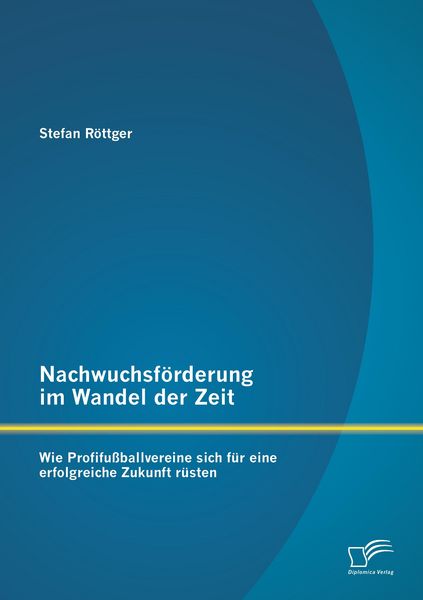 Produktbild: Nachwuchsf&ouml;rderung im Wandel der Zeit: Wie Profifu&szlig;ballvereine sich f&uuml;r eine erfolgreiche Zukunft r&uuml;sten
