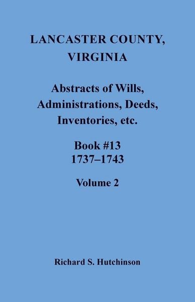 Produktbild: Lancaster County, Virginia Abstracts of Wills, Administrations, Deeds, Inventories, etc., Book 13, 1737-1743, Volume 2