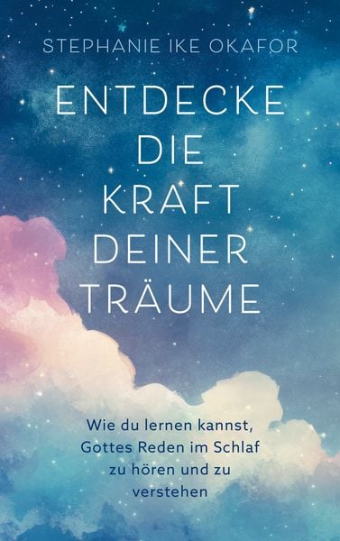 Entdecke die Kraft deiner Träume, Taschenbuch von Stephanie Ike Okafor, Gerth Medien, 978-3-9869518-2-5