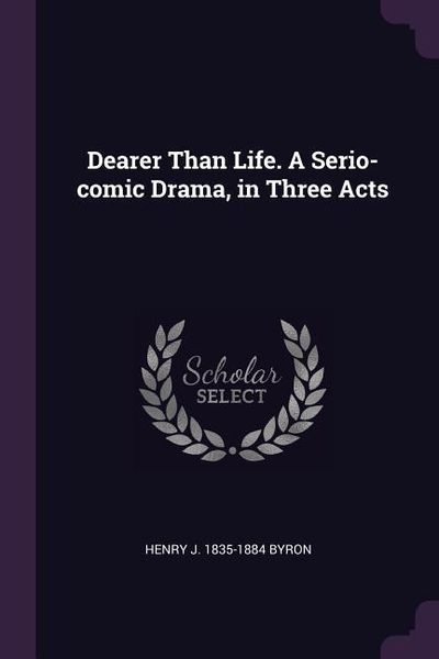 Produktbild: Dearer Than Life. A Serio-comic Drama, in Three Acts