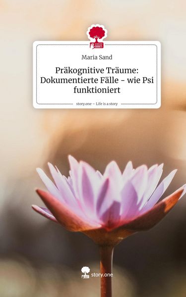 Produktbild: Pr&auml;kognitive Tr&auml;ume: Dokumentierte F&auml;lle - wie Psi funktioniert. Life is a Story - story.one
