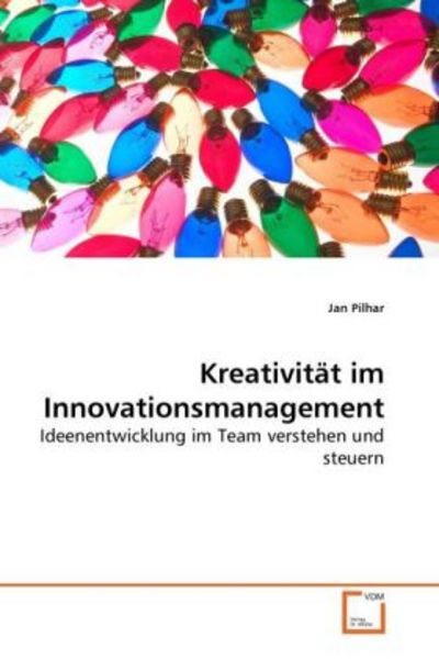 Pilhar, J: Kreativität im Innovationsmanagement, Taschenbuch von Jan Pilhar, VDM, 9783639271195