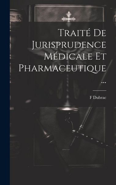 Produktbild: Trait&eacute; De Jurisprudence M&eacute;dicale Et Pharmaceutique ...