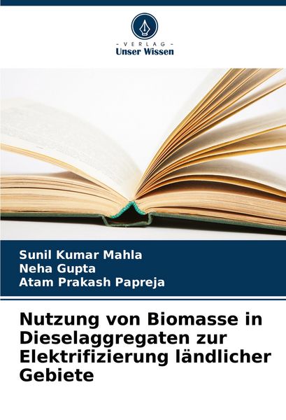 Nutzung von Biomasse in Dieselaggregaten zur Elektrifizierung ländlicher Gebiete, Taschenbuch von Sunil Kumar Mahla , Neha Gupta , Atam Prakash