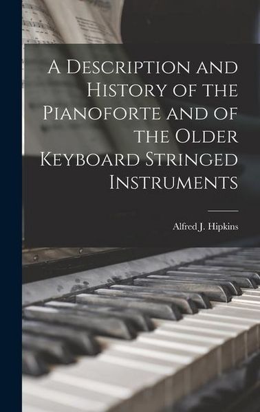 Produktbild: A Description and History of the Pianoforte and of the Older Keyboard Stringed Instruments