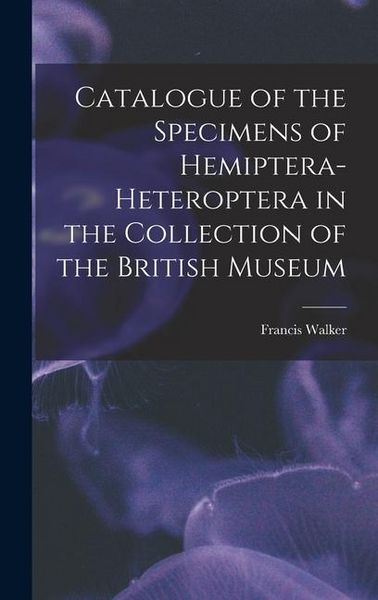 Produktbild: Catalogue of the Specimens of Hemiptera-Heteroptera in the Collection of the British Museum