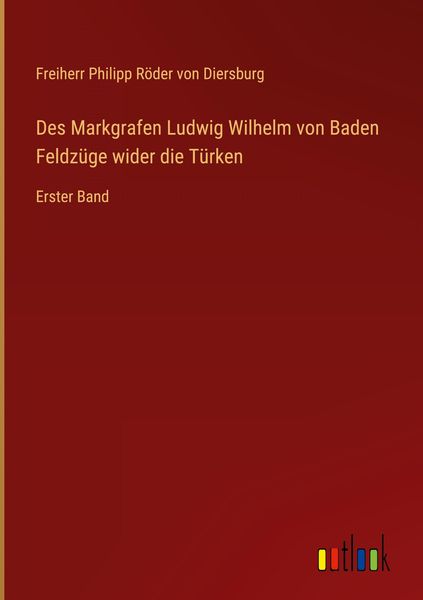 Produktbild: Des Markgrafen Ludwig Wilhelm von Baden Feldz&uuml;ge wider die T&uuml;rken