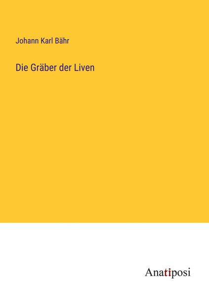 Die Gräber der Liven, Taschenbuch von Johann Karl Bähr, Anatiposi Verlag, 9783382400163