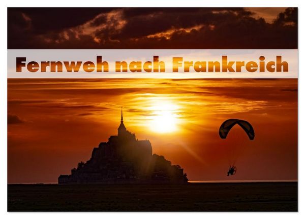 Fernweh nach Frankreich (Wandkalender 2026 DIN A4 quer), CALVENDO Monatskalender