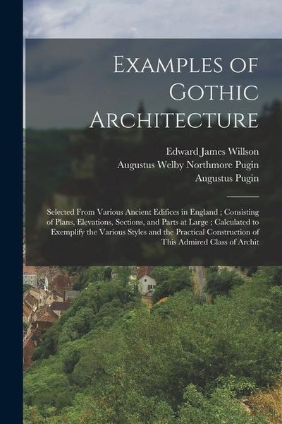 Produktbild: Examples of Gothic Architecture: Selected From Various Ancient Edifices in England; Consisting of Plans, Elevations, Sections, and Parts at Large; Cal