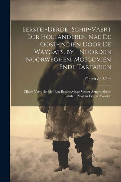 Produktbild: Eerste[-derde] schip-vaert der Hollanderen nae de Oost-Indien door de Waygats, by - Noorden Noorweghen, Moscovien ende Tartarien: Zijnde verrijckt met