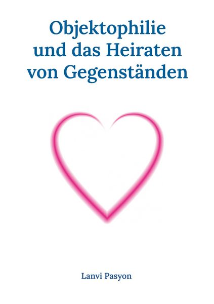 Objektophilie und das Heiraten von Gegenständen, Taschenbuch von Lanvi Pasyon, BoD – Books on Demand, 9783746082851