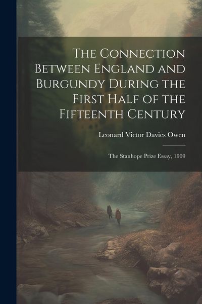 Produktbild: The Connection Between England and Burgundy During the First Half of the Fifteenth Century; the Stanhope Prize Essay, 1909