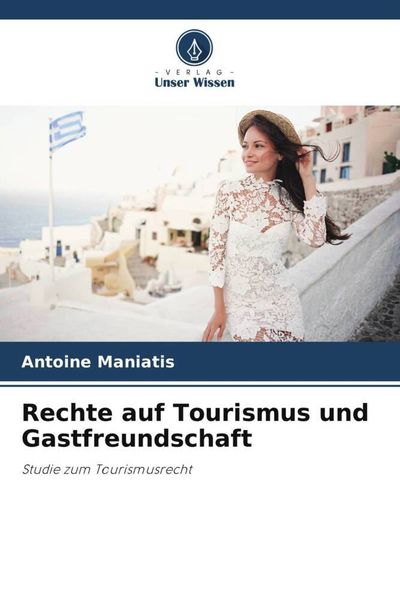 Rechte auf Tourismus und Gastfreundschaft, Taschenbuch von Antoine Maniatis, Verlag Unser Wissen, 9786205443088