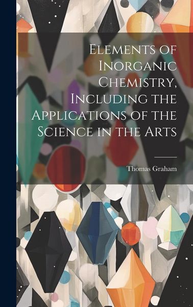 Produktbild: Elements of Inorganic Chemistry, Including the Applications of the Science in the Arts