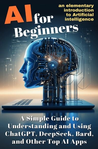 Produktbild: AI for Beginners: A Simple Guide to Understanding and Using ChatGPT, DeepSeek, Bard, and Other Top AI Apps